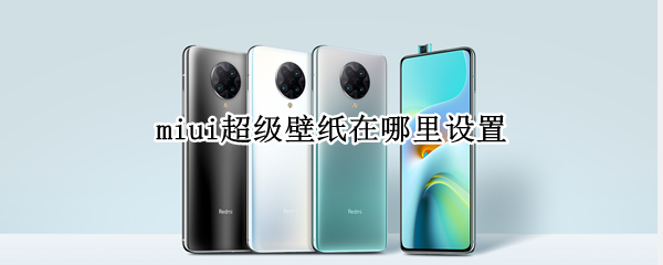miui超级壁纸在哪里设置 小米在哪里设置超级壁纸
