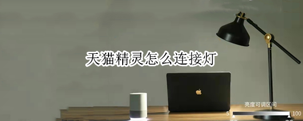 天猫精灵怎么连接灯（天猫精灵怎么连接灯开关）