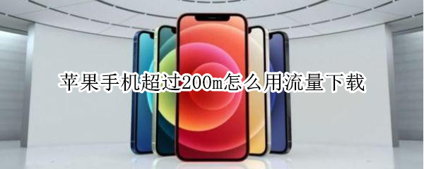 苹果手机超过200m怎么用流量下载 苹果超过100m怎么用流量下载