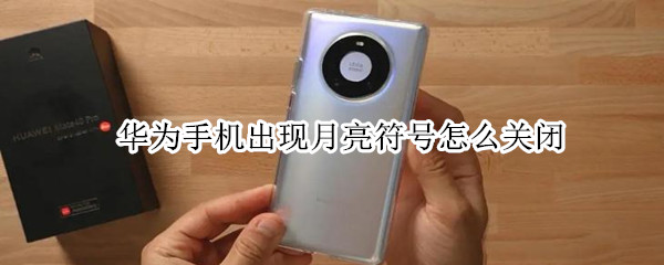 华为手机出现月亮符号怎么关闭 华为手机出现小月亮标志怎么关