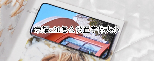 荣耀x20怎么设置字体大小（荣耀x20怎么设置字体大小）