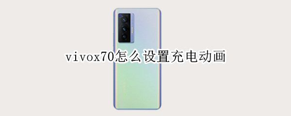 vivox70怎么设置充电动画 vivox27怎么设置充电动画