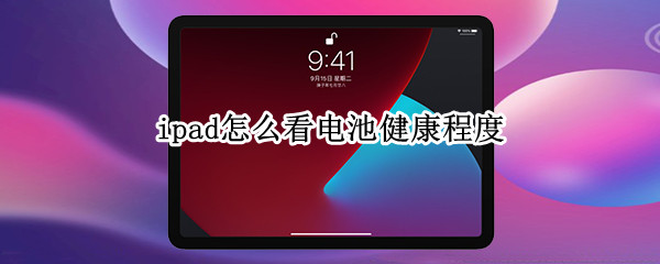 ipad怎么看电池健康程度（ipad电池不耐用了怎么办）