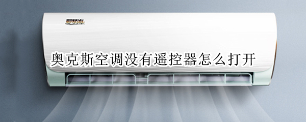 奥克斯空调没有遥控器怎么打开（奥克斯空调没有遥控器怎么打开空调制冷）
