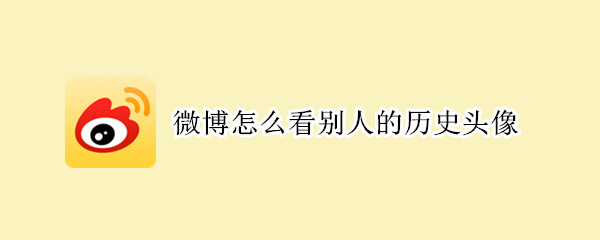 微博怎么看别人的历史头像 微博怎么看别人的历史头像和名字
