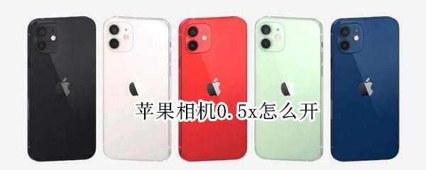 苹果相机0.5x怎么开 苹果x没有0.5广角