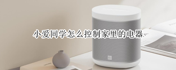小爱同学怎么控制家里的电器 小爱同学怎么控制普通灯开关
