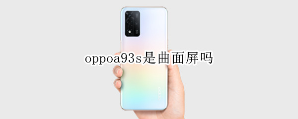 oppoa93s是曲面屏吗（oppoA93是曲屏吗）