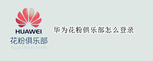 华为花粉俱乐部怎么登录 华为花粉俱乐部怎么登录不上