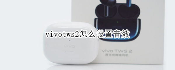 vivotws2怎么设置音效（vivo 音效设置）