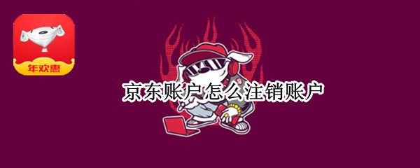 京东账户怎么注销账户 京东账户怎么注销账户信息