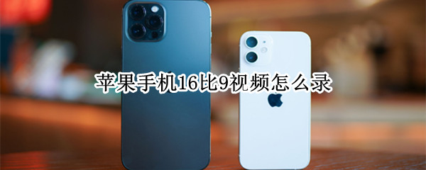 苹果手机16比9视频怎么录（横屏16:9视频怎么拍摄）