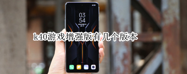 k40游戏增强版有几个版本 k40游戏增强版是游戏手机吗