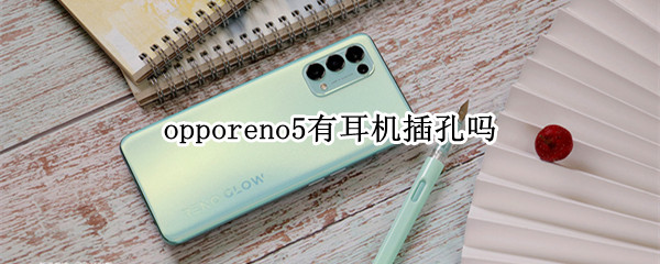 opporeno5有耳机插孔吗 oppo reno5有耳机插孔吗