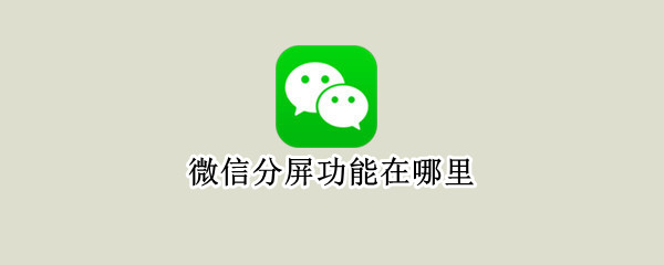 微信分屏功能在哪里 苹果手机微信分屏功能在哪里