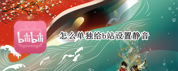 怎么单独给b站设置静音 vivo怎么单独给b站设置静音