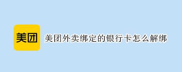 美团外卖绑定的银行卡怎么解绑（美团外卖绑定的银行卡怎么解绑微信）