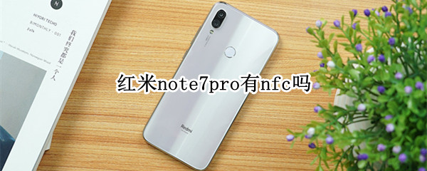 红米note7pro有nfc吗 red米note7pro有nfc吗