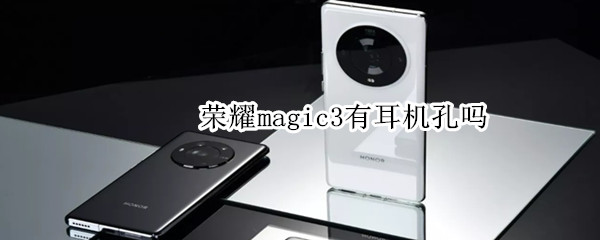荣耀magic3有耳机孔吗（荣耀magic3耳机接口）