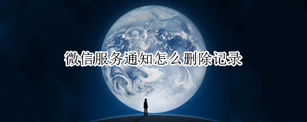微信服务通知怎么删除记录（如何删除微信服务通知记录）