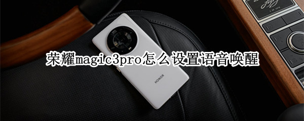 荣耀magic3pro怎么设置语音唤醒（荣耀magic3pro怎么设置按键）