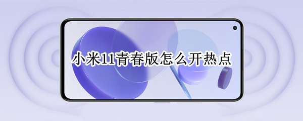 小米11青春版怎么开热点 小米11青春版怎样