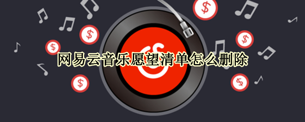 网易云音乐愿望清单怎么删除（网易云音乐愿望清单怎么删除）
