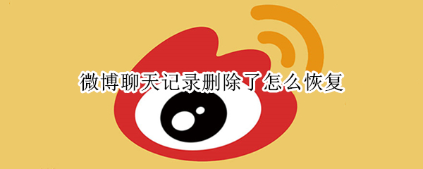 微博聊天记录删除了怎么恢复（删除的微博聊天记录怎么恢复）