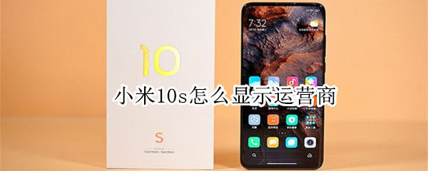 小米10s怎么显示运营商 小米10s怎么显示运营商名字