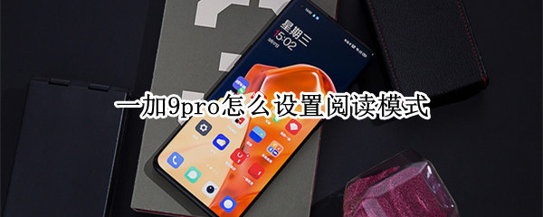 一加9pro怎么设置阅读模式 一加9pro怎么设置阅读模式