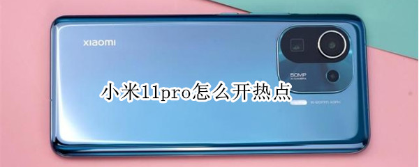 小米11pro怎么开热点（小米11pro开热点连不上网）