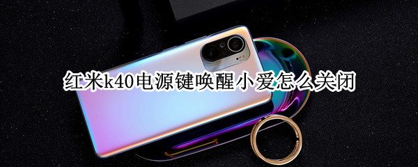 红米k40电源键唤醒小爱怎么关闭 红米k40pro怎么唤醒小爱