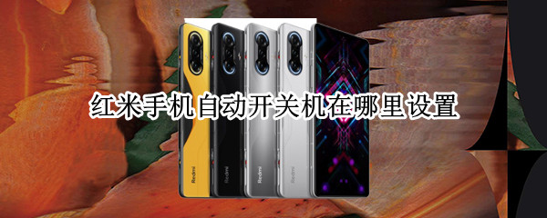 红米手机自动开关机在哪里设置 红米的自动开关机在哪里设置