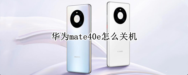 华为mate40e怎么关机（华为mate40E怎么关机重启）