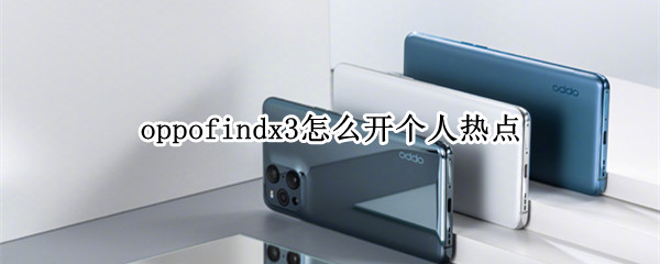 oppofindx3怎么开个人热点（oppofindx3使用教程）