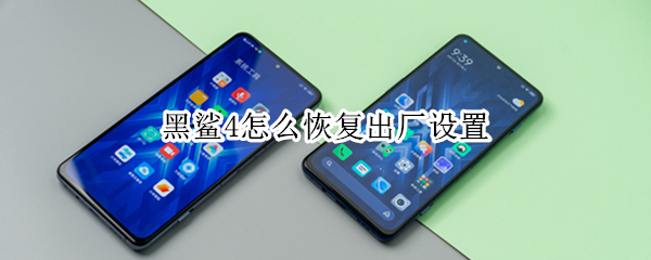 黑鲨4怎么恢复出厂设置（黑鲨4怎么恢复出厂设置方法）