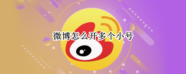 微博怎么开多个小号（微博怎么开多个小号手机）