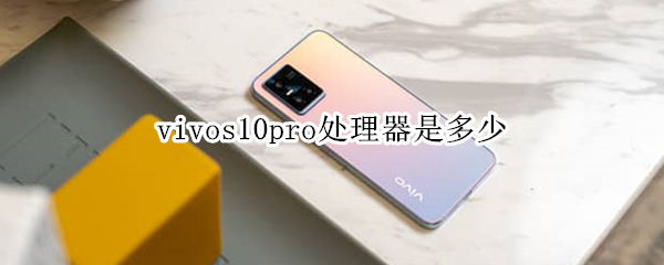 vivos10pro处理器是多少 vivos10pro处理器多少帧