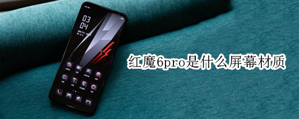 红魔6pro是什么屏幕材质 红魔6pro测评视频