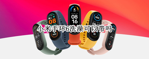 小米手环6洗澡可以带吗（小米手环6可以戴着洗澡游泳吗）