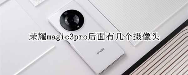 荣耀magic3pro后面有几个摄像头 magic3pro中间的摄像头