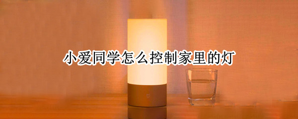小爱同学怎么控制家里的灯 小爱同学怎么控制家里的灯开关