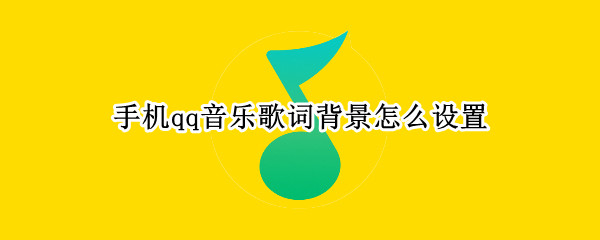 手机qq音乐歌词背景怎么设置（手机qq音乐歌词背景怎么设置成视频）