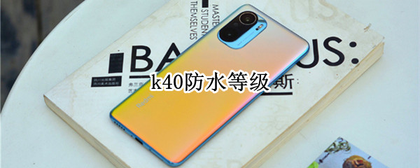 k40防水等级 k40防水等级多少