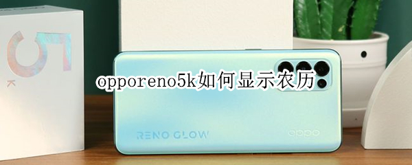opporeno5k如何显示农历（opporeno2怎么显示农历）
