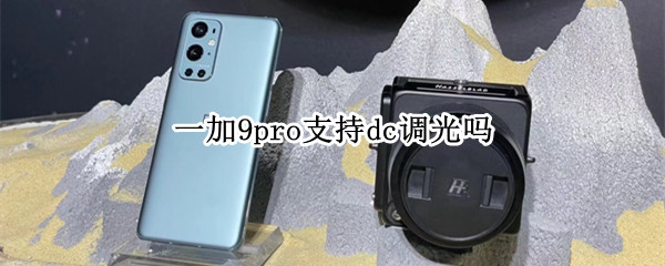 一加9pro支持dc调光吗 一加九prodc调光