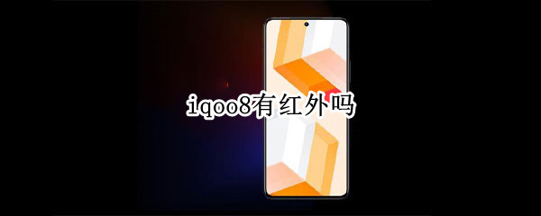 iqoo8有红外吗（iQOO8有红外线吗）