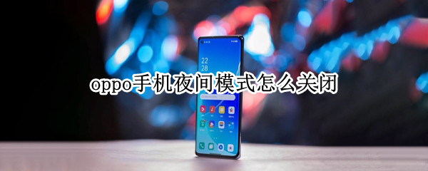oppo手机夜间模式怎么关闭 oppo手机夜间模式怎么关闭秒数