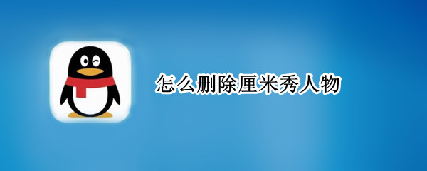 怎么删除厘米秀人物 怎么把厘米秀人物关掉