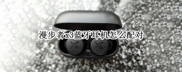 漫步者x3蓝牙耳机怎么配对（漫步者x3蓝牙耳机怎么配对迷你）